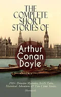 E-Book (epub) The Complete Short Stories of Arthur Conan Doyle: 210+ Detective Mysteries, Sci-Fi Tales, Historical Adventures &amp; True Crime Stories (Illustrated) von Arthur Conan Doyle