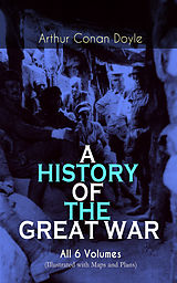 E-Book (epub) A HISTORY OF THE GREAT WAR - All 6 Volumes (Illustrated with Maps and Plans) von Arthur Conan Doyle