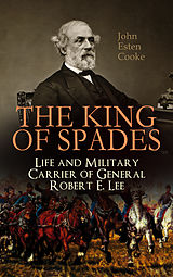 eBook (epub) The King of Spades - Life and Military Carrier of General Robert E. Lee de John Esten Cooke