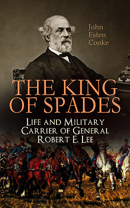E-Book (epub) The King of Spades - Life and Military Carrier of General Robert E. Lee von John Esten Cooke