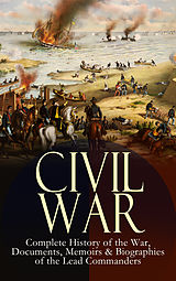 eBook (epub) CIVIL WAR - Complete History of the War, Documents, Memoirs &amp; Biographies of the Lead Commanders de Abraham Lincoln, Ulysses S. Grant, William T. Sherman