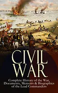 E-Book (epub) CIVIL WAR - Complete History of the War, Documents, Memoirs &amp; Biographies of the Lead Commanders von Abraham Lincoln, Ulysses S. Grant, William T. Sherman