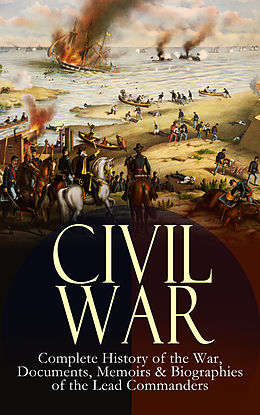 E-Book (epub) CIVIL WAR - Complete History of the War, Documents, Memoirs &amp; Biographies of the Lead Commanders von Abraham Lincoln, Ulysses S. Grant, William T. Sherman