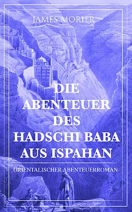 E-Book (epub) Die Abenteuer des Hadschi Baba aus Ispahan: Orientalischer Abenteuerroman von James Morier