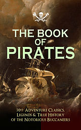 eBook (epub) THE BOOK OF PIRATES: 70+ Adventure Classics, Legends &amp; True History of the Notorious Buccaneers de Captain Charles Johnson, Howard Pyle, Ralph D. Paine