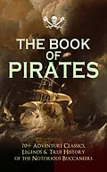 E-Book (epub) THE BOOK OF PIRATES: 70+ Adventure Classics, Legends & True History of the Notorious Buccaneers von Captain Charles Johnson, Howard Pyle, Ralph D. Paine