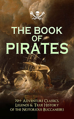 E-Book (epub) THE BOOK OF PIRATES: 70+ Adventure Classics, Legends &amp; True History of the Notorious Buccaneers von Captain Charles Johnson, Howard Pyle, Ralph D. Paine