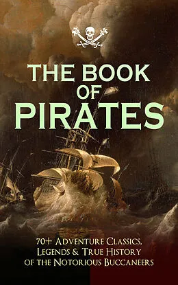 E-Book (epub) THE BOOK OF PIRATES: 70+ Adventure Classics, Legends & True History of the Notorious Buccaneers von Captain Charles Johnson, Howard Pyle, Ralph D. Paine