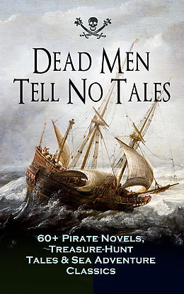 eBook (epub) Dead Men Tell No Tales - 60+ Pirate Novels, Treasure-Hunt Tales &amp; Sea Adventure Classics de Captain Charles Johnson, Howard Pyle, Ralph D. Paine