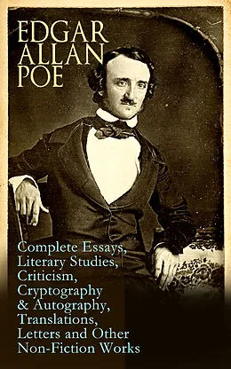 E-Book (epub) Edgar Allan Poe: Complete Essays, Literary Studies, Criticism, Cryptography & Autography, Translations, Letters and Other Non-Fiction Works von Edgar Allan Poe