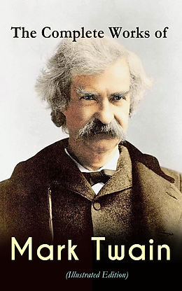 eBook (epub) The Complete Works of Mark Twain (Illustrated Edition) de Mark Twain
