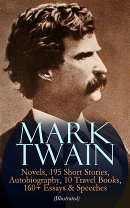 E-Book (epub) MARK TWAIN: 12 Novels, 195 Short Stories, Autobiography, 10 Travel Books, 160+ Essays &amp; Speeches (Illustrated) von Mark Twain