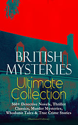 eBook (epub) BRITISH MYSTERIES Ultimate Collection: 560+ Detective Novels, Thriller Classics, Murder Mysteries, Whodunit Tales & True Crime Stories (Illustrated Edition) de Arthur Conan Doyle