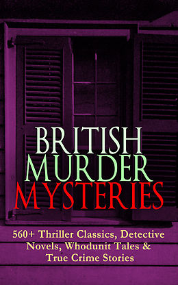 E-Book (epub) BRITISH MURDER MYSTERIES: 560+ Thriller Classics, Detective Novels, Whodunit Tales &amp; True Crime Stories von Arthur Conan Doyle, Edgar Wallace, Wilkie Collins