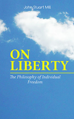 eBook (epub) ON LIBERTY - The Philosophy of Individual Freedom de John Stuart Mill, W. L. Courtney