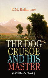 E-Book (epub) THE DOG CRUSOE AND HIS MASTER (A Children's Classic) von R.M. Ballantyne