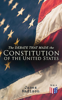 E-Book (epub) The Debate That Made the Constitution of the United States von James Madison