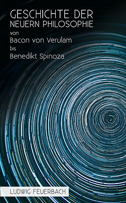 E-Book (epub) Geschichte der neuern Philosophie von Bacon von Verulam bis Benedikt Spinoza von Ludwig Feuerbach