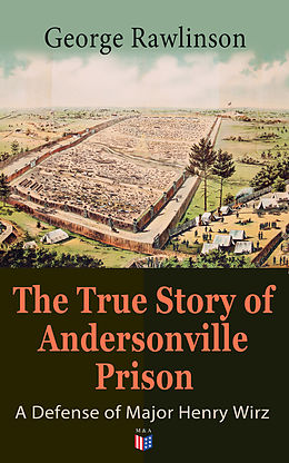 E-Book (epub) The True Story of Andersonville Prison: A Defense of Major Henry Wirz von George Rawlinson