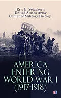 E-Book (epub) America Entering World War I (1917-1918) von Eric B. Setzekorn, United States Army, Center of Military History