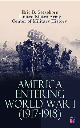 eBook (epub) America Entering World War I (1917-1918) de Eric B. Setzekorn, United States Army, Center of Military History