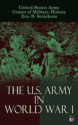 eBook (epub) The U.S. Army in World War I de United States Army, Center of Military History, Eric B. Setzekorn