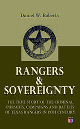 eBook (epub) Rangers &amp; Sovereignty - The True Story of the Criminal Pursuits, Campaigns and Battles of Texas Rangers in 19th Century de Daniel W. Roberts