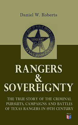 E-Book (epub) Rangers &amp; Sovereignty - The True Story of the Criminal Pursuits, Campaigns and Battles of Texas Rangers in 19th Century von Daniel W. Roberts