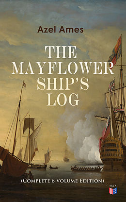 E-Book (epub) The Mayflower Ship's Log (Complete 6 Volume Edition) von Azel Ames