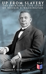 E-Book (epub) Up From Slavery: The Incredible Life Story of Booker T. Washington von Booker T. Washington