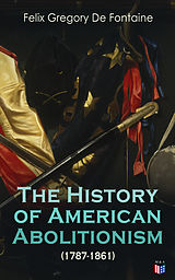 eBook (epub) The History of American Abolitionism (1787-1861) de Felix Gregory De Fontaine