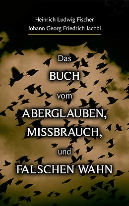 E-Book (epub) Das Buch vom Aberglauben, Missbrauch, und falschen Wahn von Heinrich Ludwig Fischer, Johann Georg Friedrich Jacobi