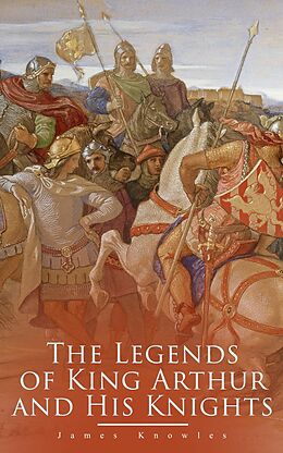 eBook (epub) The Legends of King Arthur and His Knights de James Knowles