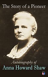 eBook (epub) The Story of a Pioneer: Autobiography of Anna Howard Shaw de Anna Howard Shaw