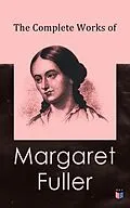 E-Book (epub) The Complete Works of Margaret Fuller von Margaret Fuller, W. H. Channing, Ralph Waldo Emerson