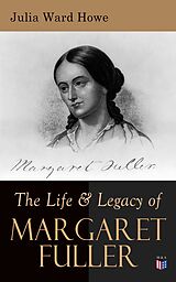 eBook (epub) The Life &amp; Legacy of Margaret Fuller de Julia Ward Howe