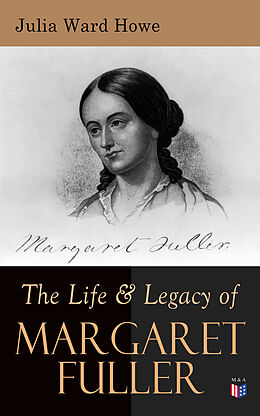 E-Book (epub) The Life &amp; Legacy of Margaret Fuller von Julia Ward Howe