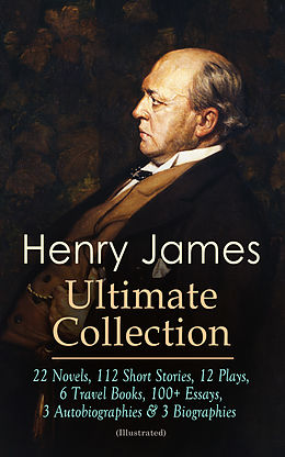 eBook (epub) HENRY JAMES Ultimate Collection: 22 Novels, 112 Short Stories, 12 Plays, 6 Travel Books, 100+ Essays, 3 Autobiographies &amp; 3 Biographies (Illustrated) de Henry James