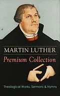 E-Book (epub) MARTIN LUTHER Premium Collection: Theological Works, Sermons &amp; Hymns von Martin Luther