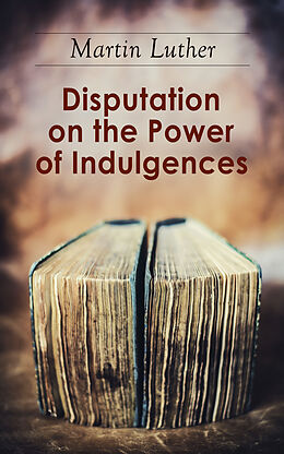 eBook (epub) Disputation on the Power of Indulgences de Martin Luther
