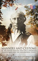 eBook (epub) History, Manners and Customs of the Indian Nations Who Once Inhabited Pennsylvania and the Neighboring States de John Heckewelder, William C. Reichel