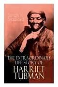 Kartonierter Einband The Extraordinary Life Story of Harriet Tubman: The Female Moses Who Led Hundreds of Slaves to Freedom as the Conductor on the Underground Railroad (2 von Sarah H. Bradford