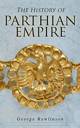 eBook (epub) The History of Parthian Empire de George Rawlinson