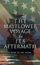 eBook (epub) The Mayflower Voyage &amp; Its Aftermath - 4 Books in One Volume de Azel Ames, William Bradford, Bureau of Military and Civic Achievement