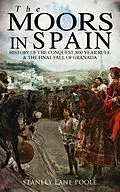 E-Book (epub) The Moors in Spain: History of the Conquest, 800 year Rule & The Final Fall of Granada von Stanley Lane-Poole