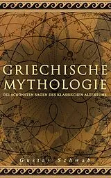 E-Book (epub) Griechische Mythologie: Die schönsten Sagen des klassischen Altertums von Gustav Schwab