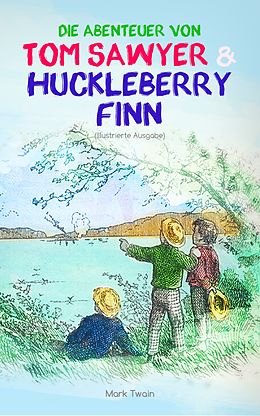 E-Book (epub) Die Abenteuer von Tom Sawyer und Huckleberry Finn (Illustrierte Ausgabe) von Mark Twain
