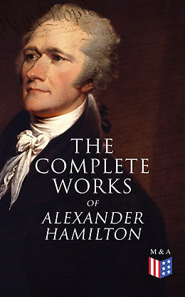 E-Book (epub) The Complete Works of Alexander Hamilton von Alexander Hamilton, Allan McLane Hamilton