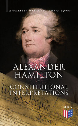 E-Book (epub) Alexander Hamilton: Constitutional Interpretations von Alexander Hamilton, Emory Speer