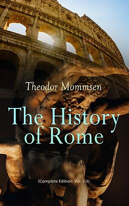 eBook (epub) The History of Rome (Complete Edition: Vol. 1-5) de Theodor Mommsen